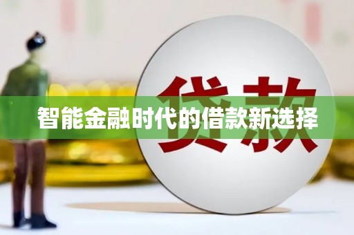 怀集智能金融时代的借款新选择