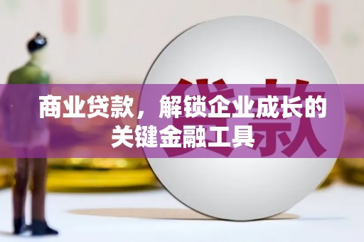 怀集商业贷款，解锁企业成长的关键金融工具