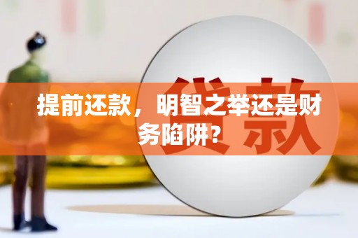 怀集提前还款，明智之举还是财务陷阱？