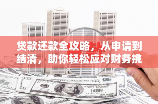 怀集贷款还款全攻略，从申请到结清，助你轻松应对财务挑战