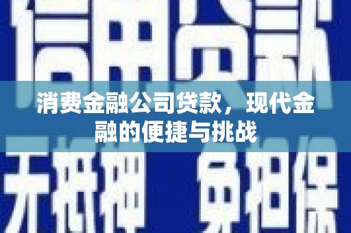 怀集消费金融公司贷款，现代金融的便捷与挑战