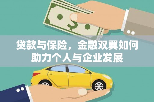 怀集贷款与保险，金融双翼如何助力个人与企业发展