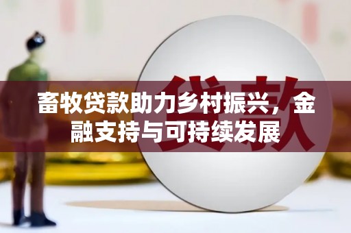 怀集畜牧贷款助力乡村振兴，金融支持与可持续发展