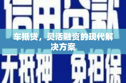 怀集车抵贷，灵活融资的现代解决方案