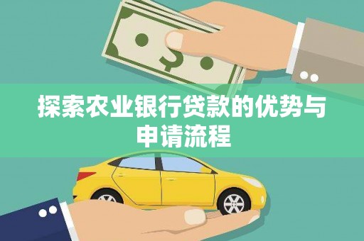 怀集探索农业银行贷款的优势与申请流程