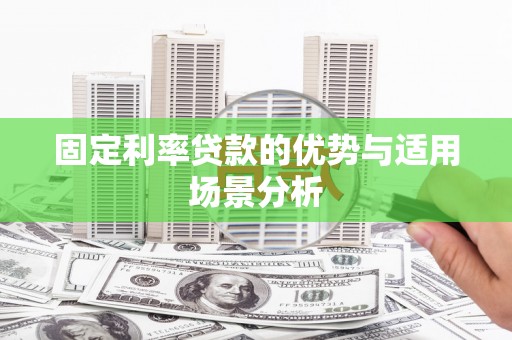 怀集固定利率贷款的优势与适用场景分析