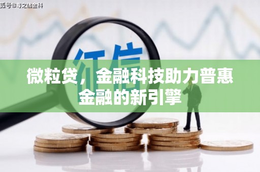 怀集微粒贷，金融科技助力普惠金融的新引擎