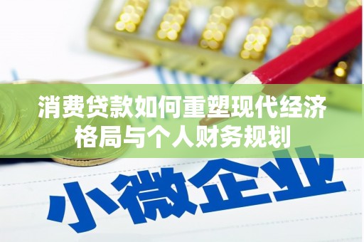 怀集消费贷款如何重塑现代经济格局与个人财务规划