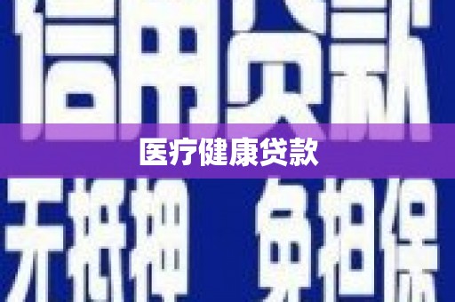 怀集医疗健康贷款