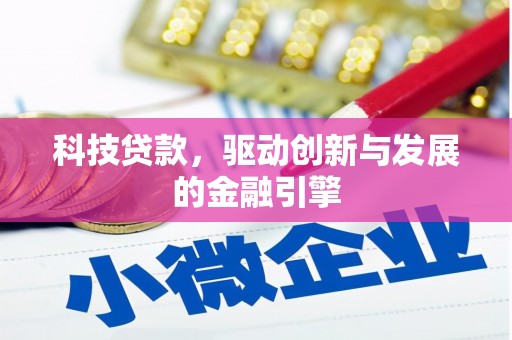 怀集科技贷款，驱动创新与发展的金融引擎