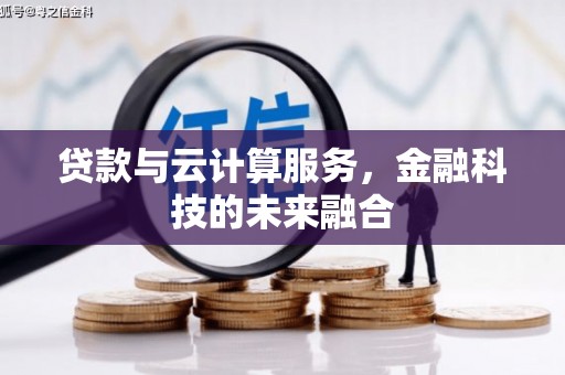 怀集贷款与云计算服务，金融科技的未来融合