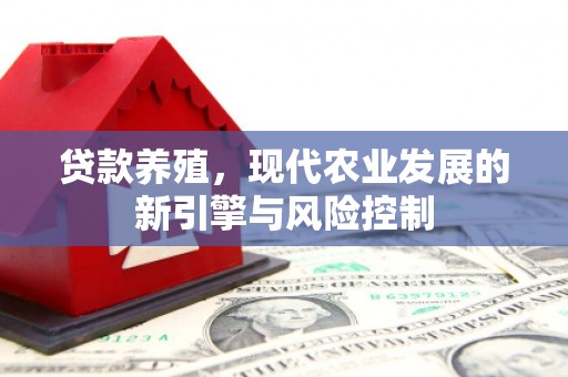 怀集贷款养殖，现代农业发展的新引擎与风险控制