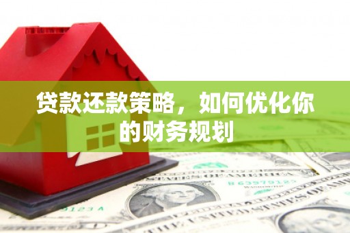 怀集贷款还款策略，如何优化你的财务规划