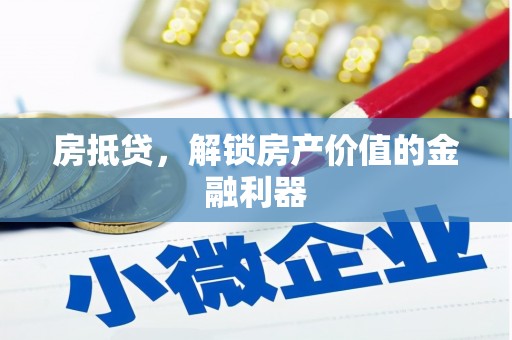 怀集房抵贷，解锁房产价值的金融利器
