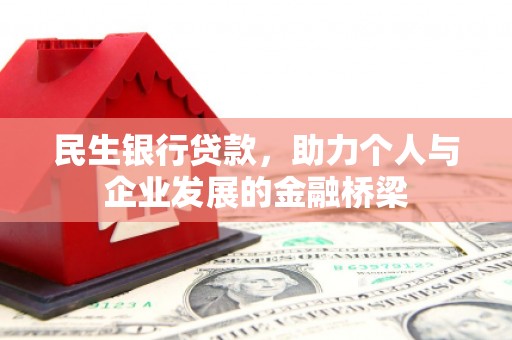 怀集民生银行贷款，助力个人与企业发展的金融桥梁