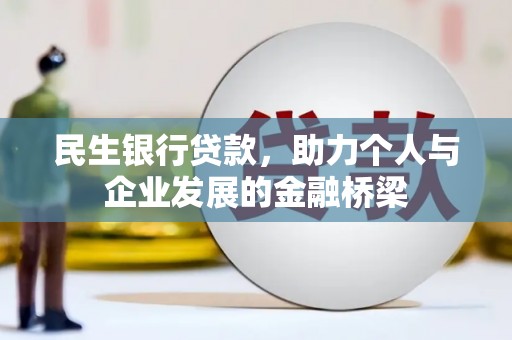 怀集民生银行贷款，助力个人与企业发展的金融桥梁