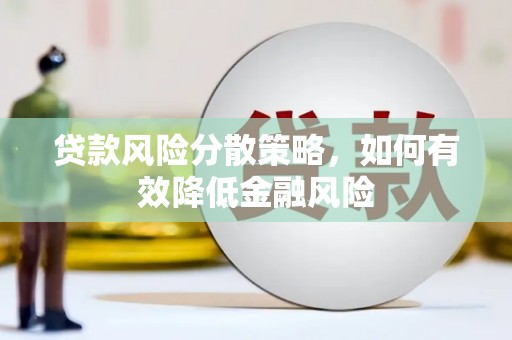怀集贷款风险分散策略，如何有效降低金融风险