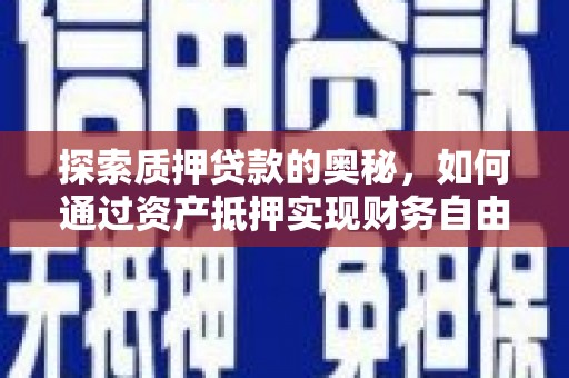 怀集探索质押贷款的奥秘，如何通过资产抵押实现财务自由
