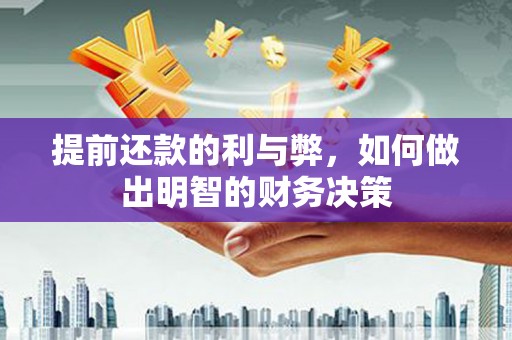 怀集提前还款的利与弊，如何做出明智的财务决策