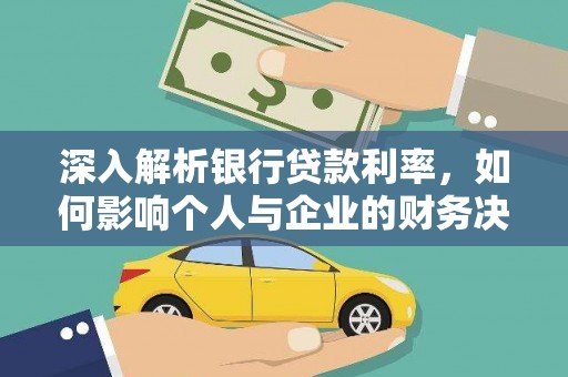 怀集深入解析银行贷款利率，如何影响个人与企业的财务决策