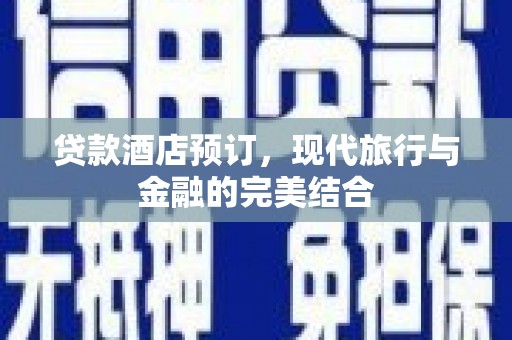 怀集贷款酒店预订，现代旅行与金融的完美结合