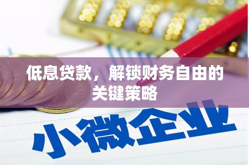 怀集低息贷款，解锁财务自由的关键策略