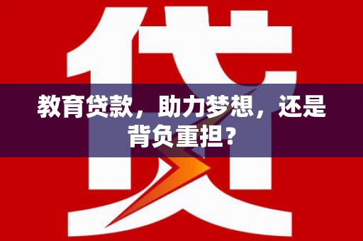 怀集教育贷款，助力梦想，还是背负重担？