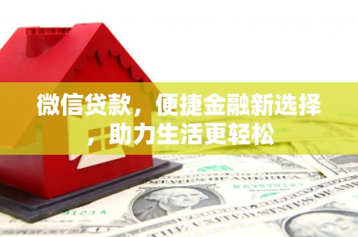 怀集微信贷款，便捷金融新选择，助力生活更轻松