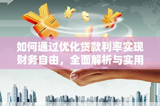 怀集如何通过优化贷款利率实现财务自由，全面解析与实用策略