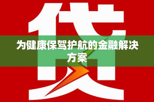 怀集为健康保驾护航的金融解决方案