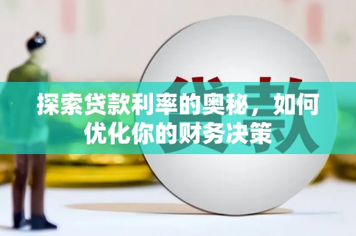 怀集探索贷款利率的奥秘，如何优化你的财务决策