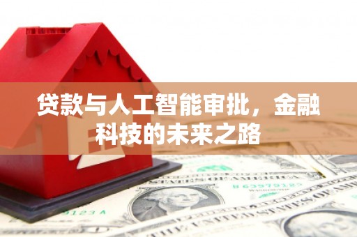 怀集贷款与人工智能审批，金融科技的未来之路