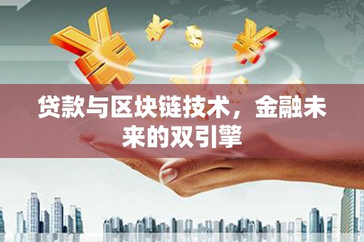 怀集贷款与区块链技术，金融未来的双引擎