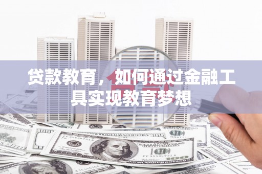怀集贷款教育，如何通过金融工具实现教育梦想