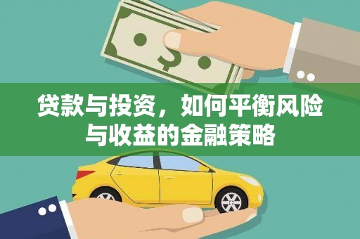 怀集贷款与投资，如何平衡风险与收益的金融策略