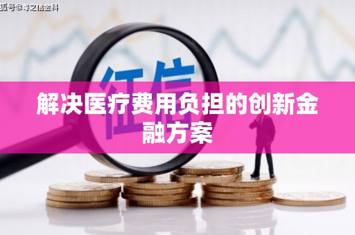 怀集解决医疗费用负担的创新金融方案