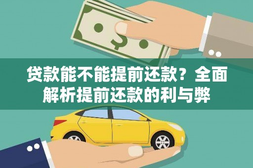 怀集贷款能不能提前还款？全面解析提前还款的利与弊