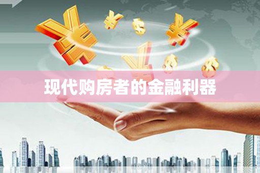 怀集现代购房者的金融利器
